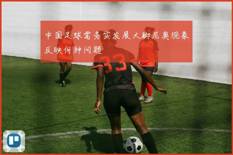 中国足球需务实发展大脚尼奥现象反映何种问题